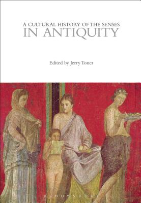 A Cultural History of the Senses in Antiquity - Toner, Jerry, Dr. (Editor)