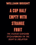 A Cup Half Empty with Strange Fruit: Volume One The Deeper Sensory Disharmony in the Light of Creation
