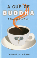 A Cup of Buddha: A Blueprint to Truth