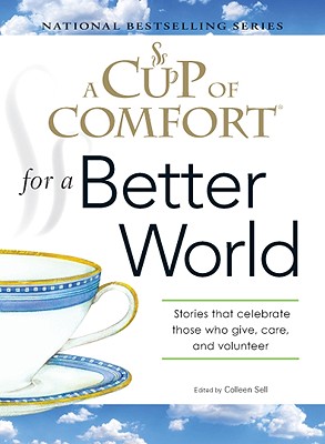 A Cup of Comfort for a Better World: Stories That Celebrate Those Who Give, Care, and Volunteer - Sell, Colleen