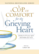 A Cup of Comfort for the Grieving Heart: Stories to Lift Your Spirit and Heal Your Soul - Sell, Colleen (Editor)