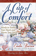 A Cup of Comfort: Words to Soothe Your Heart and Warm Your Spirit - Barnes, Emilie, and Buchanan, Anne Christian