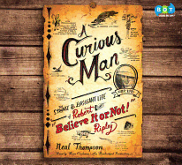 A Curious Man: The Strange & Brilliant Life of Robert "Believe It or Not!" Ripley