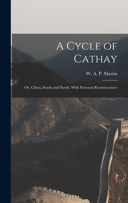 A Cycle of Cathay: Or, China, South and North. With Personal Reminiscences - Martin, W A P (William Alexander P (Creator)