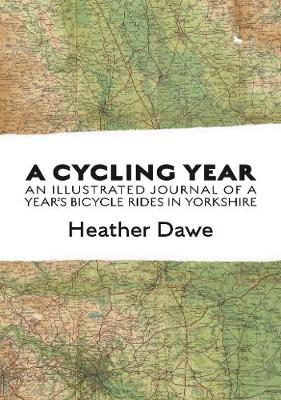 A Cycling Year: An illustrated journal of a year's bicycle rides in Yorkshire - Dawe, Heather