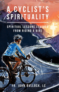 A Cyclist's Spirituality: Spiritual Lessons Learned from Riding a Bike
