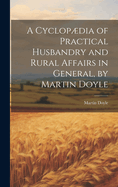 A Cyclopdia of Practical Husbandry and Rural Affairs in General, by Martin Doyle