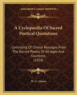 A Cyclopaedia of Sacred Poetical Quotations: Consisting of Choice Passages from the Sacred Poetry of All Ages and Countries (1854)