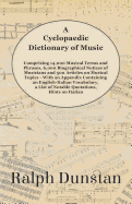 A Cyclopaedic Dictionary of Music - Comprising 14,000 Musical Terms and Phrases, 6,000 Biographical Notices of Musicians and 500 Articles on Musical Topics - With an Appendix Containing an English-Italian Vocabulary, a List of Notable Quotations, Hints...