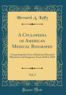 A Cyclopedia of American Medical Biography, Vol. 2: Comprising the Lives of Eminent Deceased Physicians and Surgeons; From 1610 to 1910 (Classic Reprint)