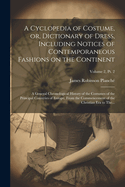 A Cyclopedia of Costume, or, Dictionary of Dress, Including Notices of Contemporaneous Fashions on the Continent; a General Chronological History of the Costumes of the Principal Countries of Europe, From the Commencement of the Christian Era to The...