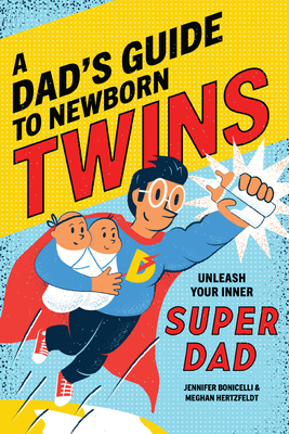 A Dad's Guide to Newborn Twins: Unleash Your Inner Super Dad - Hertzfeldt, Meghan, and Bonicelli, Jennifer