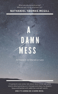 A Damn Mess: Forty Years in Forty Stories or Less