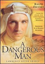 A Dangerous Man: Lawrence After Arabia
