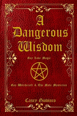 A Dangerous Wisdom: Gay Love Magic (X-rated) - Shadow, Shawn (Editor), and A, Stewart (Editor), and Nightwind, Thorn (Editor)