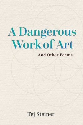 A Dangerous Work of Art: And Other Poems - Steiner, Tej