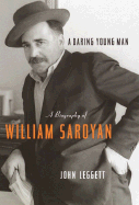 A Daring Young Man: A Biography of William Saroyan - Leggett, John