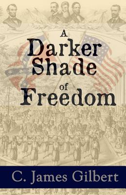 A Darker Shade of Freedom: An American Civil Rights Story - Gilbert, C James