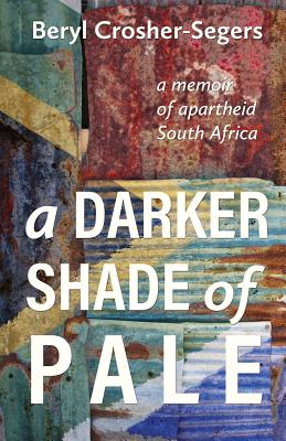 A Darker Shade of Pale: a memoir of apartheid South Africa - Crosher-Segers, Beryl