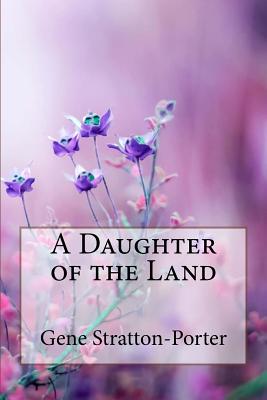 A Daughter of the Land Gene Stratton-Porter - Benitez, Paula (Editor), and Stratton-Porter, Gene
