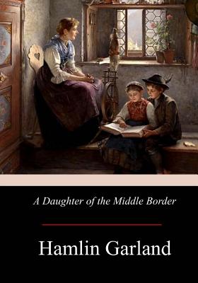 A Daughter of the Middle Border - Garland, Hamlin