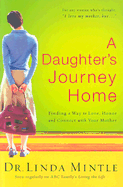 A Daughter's Journey Home: Finding a Way to Love, Honor and Connect with Your Mother
