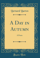 A Day in Autumn: A Poem (Classic Reprint)