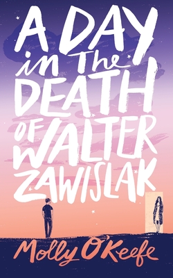 A Day In The Death of Walter Zawislak - O'Keefe, Molly