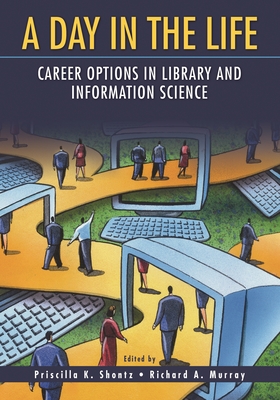 A Day in the Life: Career Options in Library and Information Science - Shontz, Priscilla K (Editor), and Murray, Richard A (Editor)