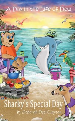 A Day in the Life of Dew: Sharky's Special Day - Clayton, Deborah Deel