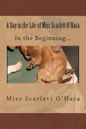 A Day in the Life of Miss Scarlett O'Hara: In the Beginning - O'Hara, Scarlett