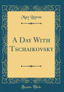 A Day with Tschaikovsky (Classic Reprint)