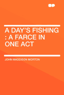 A Day's Fishing: A Farce in One Act