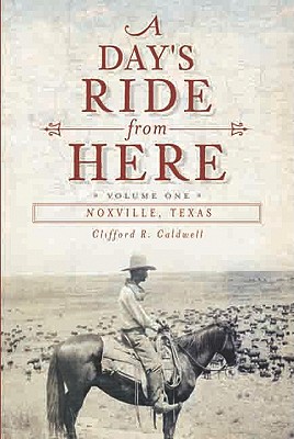 A Day's Ride from Here Volume 2: Noxville, Texas - Caldwell, Clifford R