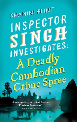 A Deadly Cambodian Crime Spree: Inspector Singh Investigates Series: Book 4 - Flint, Shamini