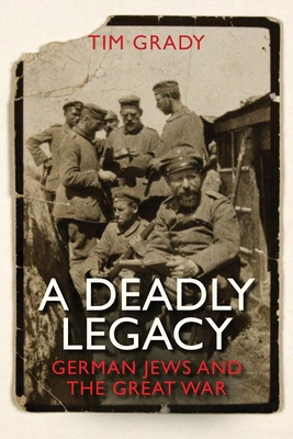 A Deadly Legacy: German Jews and the Great War - Grady, Tim, Dr.