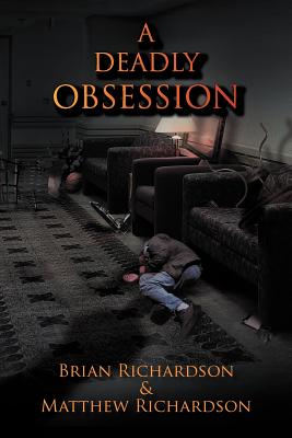 A Deadly Obsession - Richardson, Brian, and Richardson, Matthew