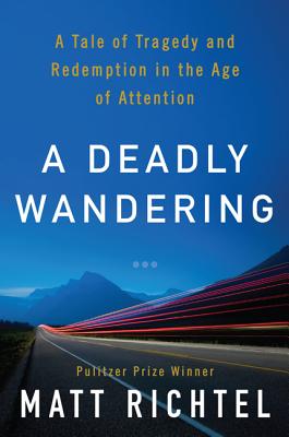A Deadly Wandering: A Tale of Tragedy And Redemption in the Age of Attention - Richtel, Matt