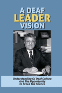 A Deaf Leader Vision: Understanding Of Deaf Culture And The Opportunity To Break The Silence: Traits Of Deaf Culture