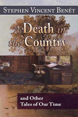 A Death in the Country, and Other Tales of Our Time - Benet, Stephen Vincent