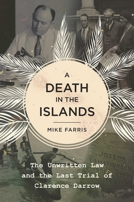 A Death in the Islands: The Unwritten Law and the Last Trial of Clarence Darrow - Farris, Mike
