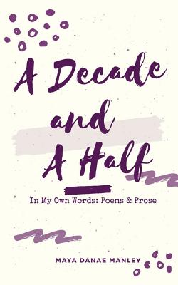 A Decade and A Half: In My Own Words: Poems and Prose - Manley, Maya