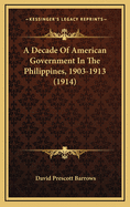 A Decade of American Government in the Philippines, 1903-1913 (1914)