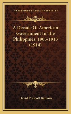 A Decade of American Government in the Philippines, 1903-1913 (1914) - Barrows, David Prescott