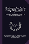 A Declaration of the People's Natural Right to a Share in the Legislature: Which is the Fundamental Principle of the British Constitution of State