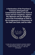 A Declaration of the Practises & Treasons Attempted and Committed by Robert Late Earle of Essex and his Complices, Against Her Maiestie and her Kingdoms, and of the Proceedings as Well at the Arraignments & Conuictions of the Said Late Earle, and his Adhe