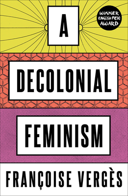A Decolonial Feminism - Verges, Francoise, and Bohrer, Ashley J. (Translated by)