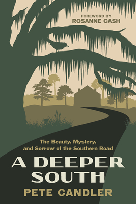 A Deeper South: The Beauty, Mystery, and Sorrow of the Southern Road - Candler, Pete, and Cash, Rosanne (Foreword by)