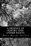 A Defence of Poetry and Other Essays - Shelley, Percy Bysshe
