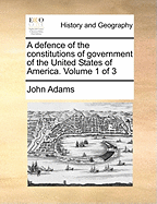 A Defence of the Constitutions of Government of the United States of America. Volume 1 of 3